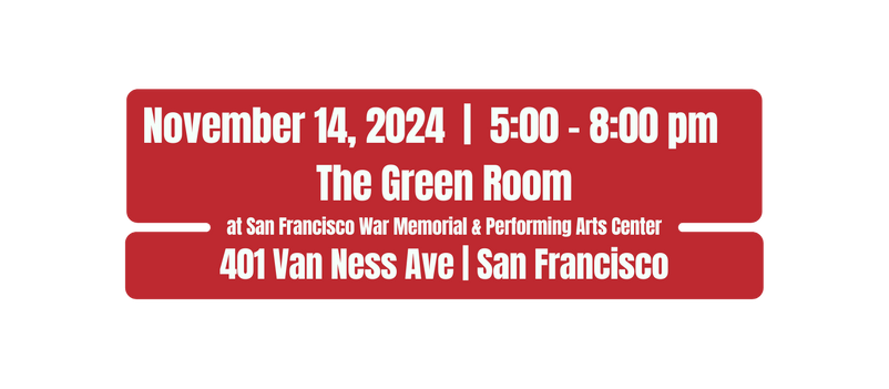 November 14 2024 5 00 8 00 pm The Green Room at San Francisco War Memorial Performing Arts Center 401 Van Ness Ave San Francisco